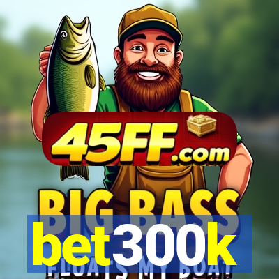 bet300k