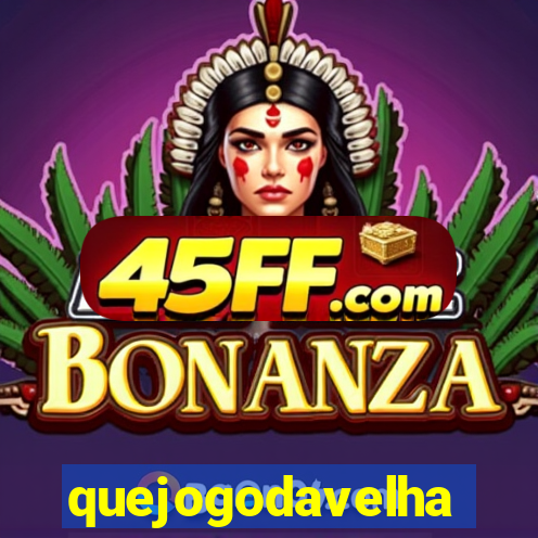 quejogodavelha