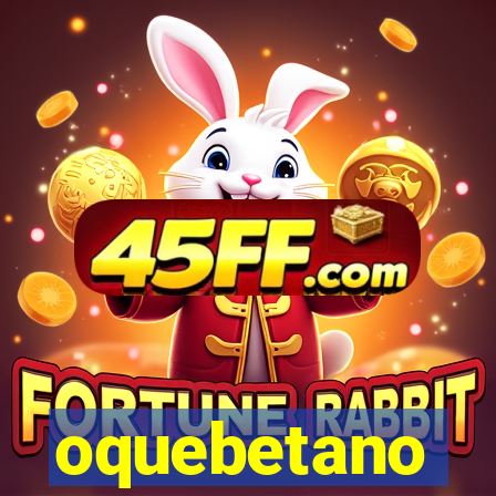 oquebetano