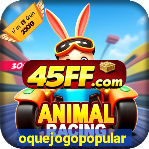 oquejogopopular