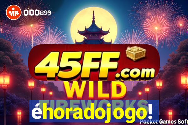 éhoradojogo!